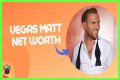 Vegas Matt Net Worth – How Much is Vegas Matt Worth?